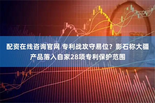 配资在线咨询官网 专利战攻守易位?影石称大疆产品落入自家28项专利保护范围